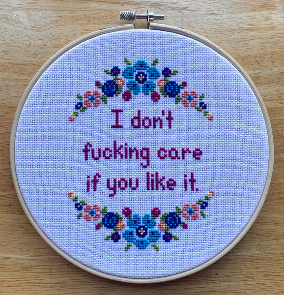 I Don't Fucking Care If You Like It - Cross Stitch Hoop Art