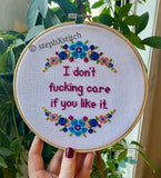 I Don't Fucking Care If You Like It - Cross Stitch Hoop Art