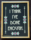 I Think I've Done Enough - Framed Cross-Stitch