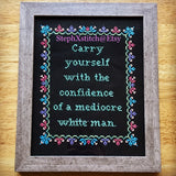 Carry Yourself With The Confidence Of A Mediocre White Man -Cross Stitch KIT