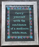 Carry Yourself With The Confidence Of A Mediocre White Man -Cross Stitch KIT